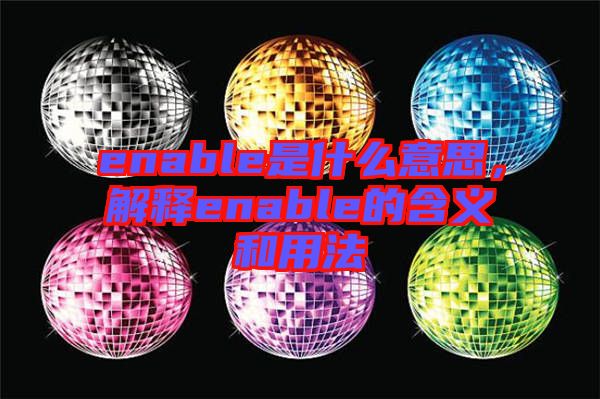 enable是什么意思,解釋enable的含義和用法