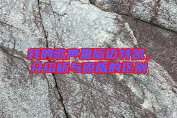 我的歌聲里版邁特凱,介紹版與原版的區(qū)別