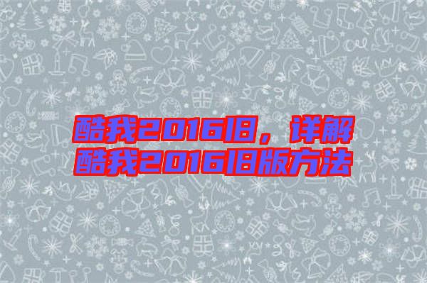 酷我2016舊,詳解酷我2016舊版方法