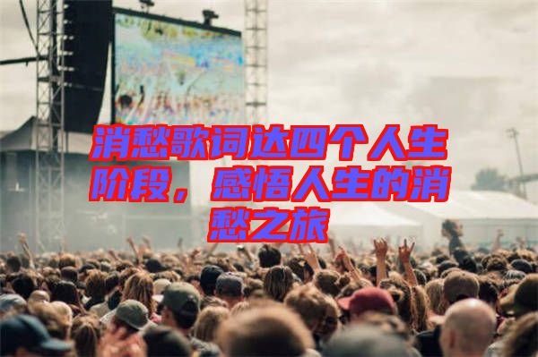 消愁歌詞達四個人生階段,感悟人生的消愁之旅
