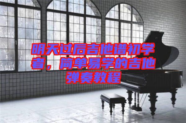明天過后吉他譜初學者,簡單易學的吉他彈奏教程