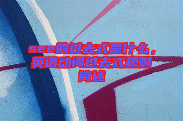 see的過去式是什么,英語動(dòng)詞過去式規(guī)則簡述