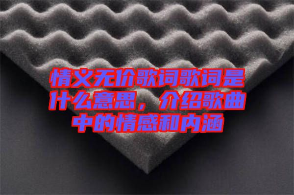 情義無(wú)價(jià)歌詞歌詞是什么意思,介紹歌曲中的情感和內(nèi)涵