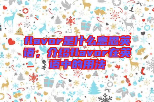 flavor是什么意思英語，介紹flavor在英語中的用法