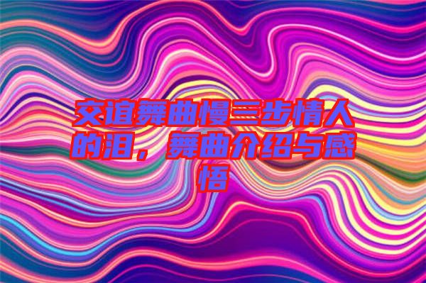 交誼舞曲慢三步情人的淚,舞曲介紹與感悟