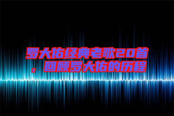 羅大佑經典老歌20首,回顧羅大佑的歷程