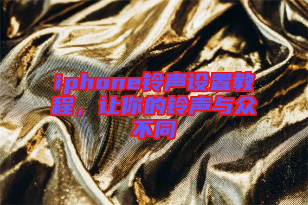 iphone鈴聲設置教程,讓你的鈴聲與眾不同