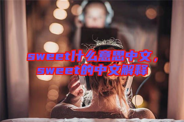 sweet什么意思中文,sweet的中文解釋