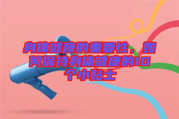 身體健康的重要性,如何保持身體健康的10個小貼士