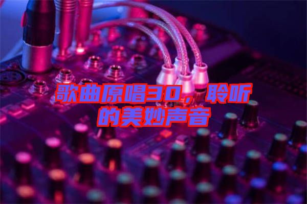 歌曲原唱30,聆聽(tīng)的美妙聲音