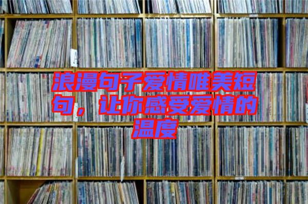 浪漫句子愛情唯美短句,讓你感受愛情的溫度