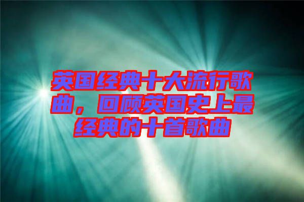 英國經典十大流行歌曲,回顧英國史上最經典的十首歌曲