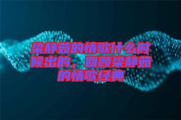 梁靜茹的情歌什么時候出的,回顧梁靜茹的情歌經(jīng)典