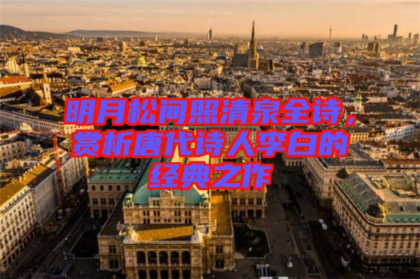 明月松間照清泉全詩(shī),賞析唐代詩(shī)人李白的經(jīng)典之作