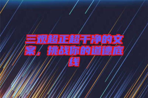 三觀超正超干凈的文案,挑戰你的道德底線