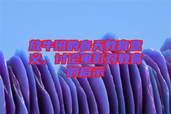 放牛班的春天教育意義,討論電影對(duì)教育的啟示