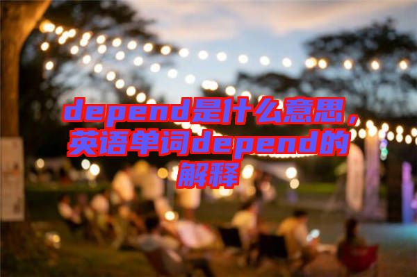 depend是什么意思,英語(yǔ)單詞depend的解釋