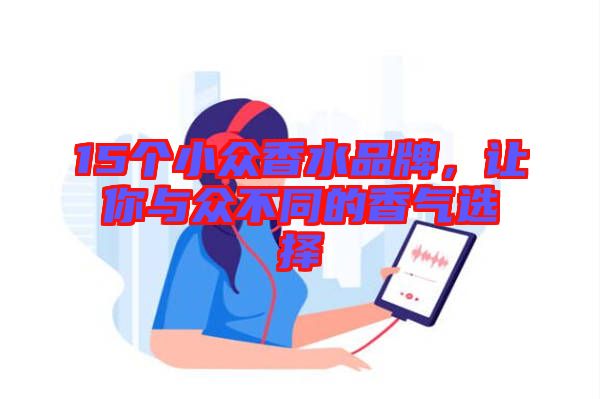 15個小眾香水品牌,讓你與眾不同的香氣選擇
