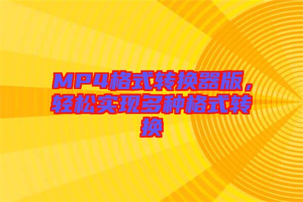 MP4格式轉(zhuǎn)換器版,輕松實(shí)現(xiàn)多種格式轉(zhuǎn)換