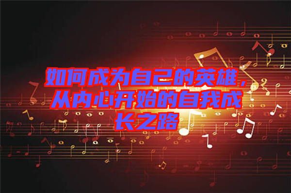 如何成為自己的英雄,從內(nèi)心開(kāi)始的自我成長(zhǎng)之路