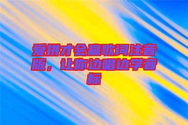 愛拼才會(huì)贏歌詞注音版,讓你邊唱邊學(xué)音標(biāo)