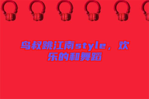 鳥(niǎo)叔跳江南style,歡樂(lè)的和舞蹈