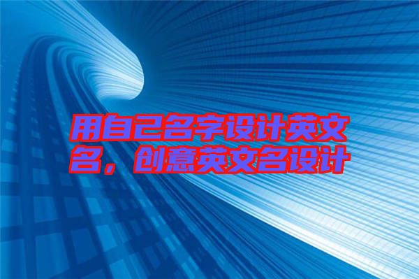 用自己名字設(shè)計(jì)英文名,創(chuàng)意英文名設(shè)計(jì)