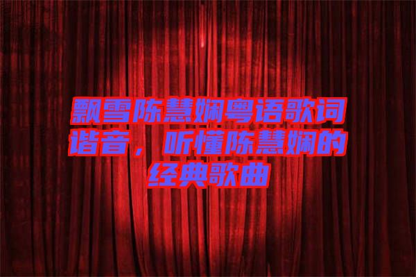 飄雪陳慧嫻粵語歌詞諧音,聽懂陳慧嫻的經典歌曲