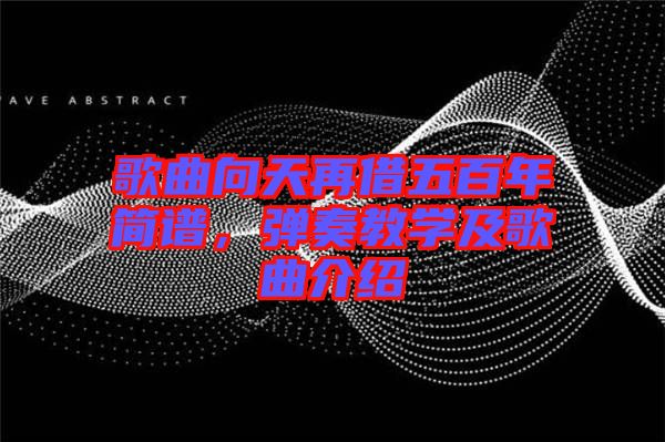 歌曲向天再借五百年簡(jiǎn)譜,彈奏教學(xué)及歌曲介紹
