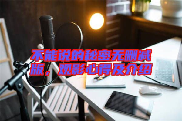 不能說(shuō)的秘密無(wú)刪減版,觀影心得及介紹