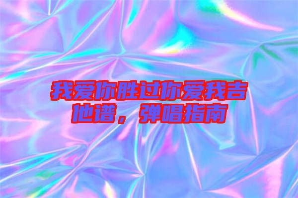 我愛你勝過你愛我吉他譜,彈唱指南