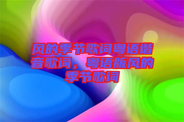 風(fēng)的季節(jié)歌詞粵語諧音歌詞,粵語版風(fēng)的季節(jié)歌詞