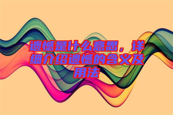 遺憾是什么意思,詳細(xì)介紹遺憾的含義及用法