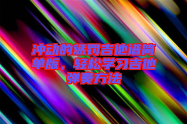 沖動的懲罰吉他譜簡單版,輕松學習吉他彈奏方法