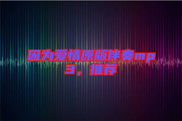 因?yàn)閻?ài)情原版伴奏mp3,推薦