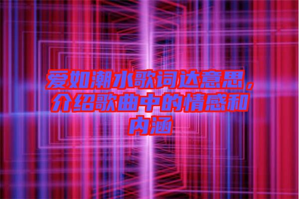 愛如潮水歌詞達意思,介紹歌曲中的情感和內(nèi)涵