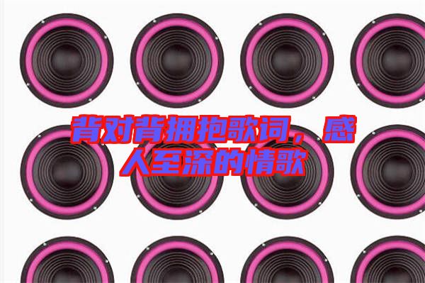 背對背擁抱歌詞，感人至深的情歌
