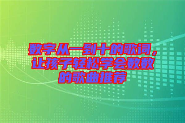 數字從一到十的歌詞,讓孩子輕松學會數數的歌曲推薦