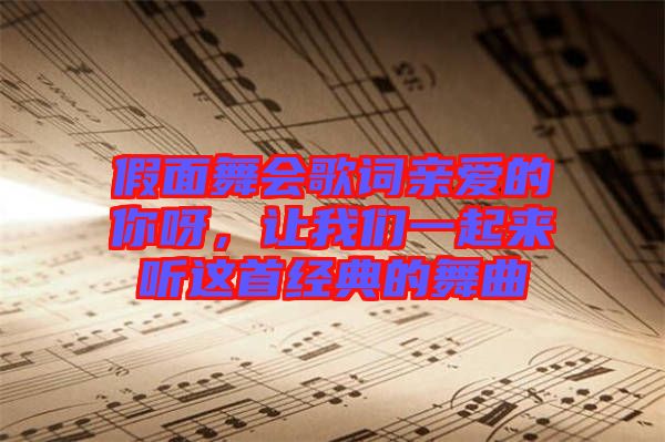 假面舞會(huì)歌詞親愛(ài)的你呀,讓我們一起來(lái)聽(tīng)這首經(jīng)典的舞曲