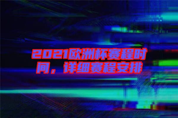 2021歐洲杯賽程時(shí)間,詳細(xì)賽程安排