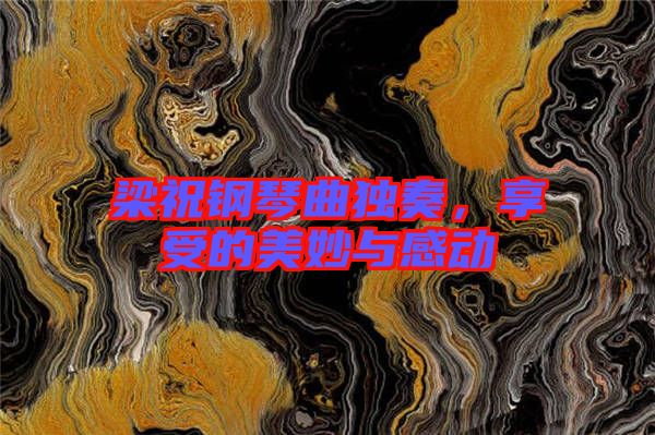 梁祝鋼琴曲獨奏,享受的美妙與感動