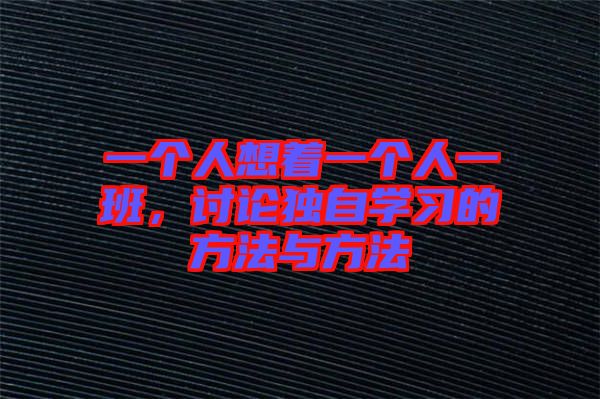 一個人想著一個人一班,討論獨自學習的方法與方法