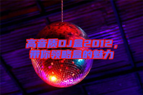 高音質(zhì)DJ盒2012,帶你領(lǐng)略盒的魅力