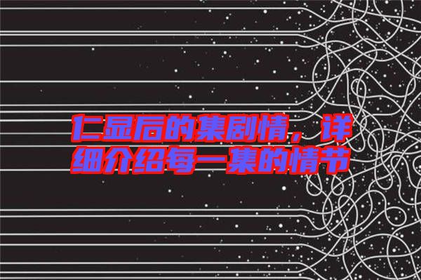仁顯后的集劇情,詳細(xì)介紹每一集的情節(jié)