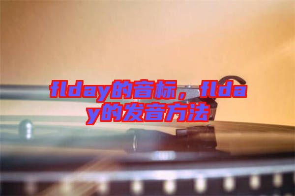flday的音標(biāo),flday的發(fā)音方法