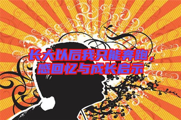 長大以后我只能奔跑,感回憶與成長啟示