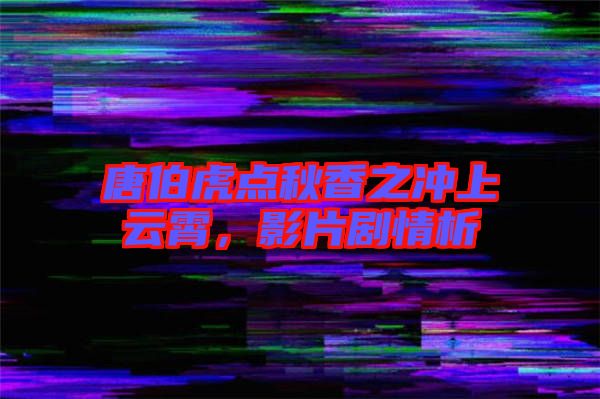 唐伯虎點秋香之沖上云霄，影片劇情析