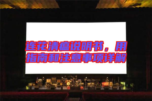 連花清瘟說明書，用指南和注意事項詳解