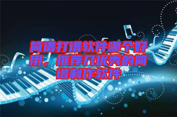 簡(jiǎn)譜打譜軟件哪個(gè)好用,推薦幾優(yōu)秀的簡(jiǎn)譜制作軟件