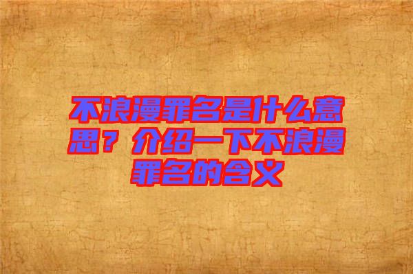 不浪漫罪名是什么意思？介紹一下不浪漫罪名的含義